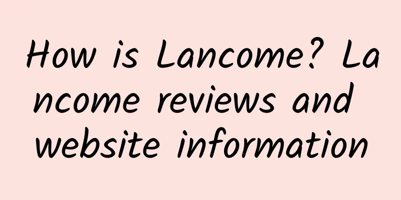 How is Lancome? Lancome reviews and website information