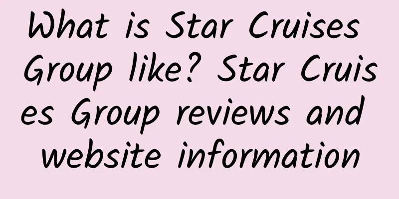 What is Star Cruises Group like? Star Cruises Group reviews and website information