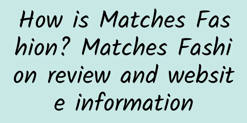 How is Matches Fashion? Matches Fashion review and website information