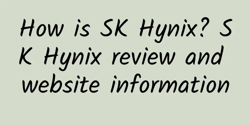 How is SK Hynix? SK Hynix review and website information