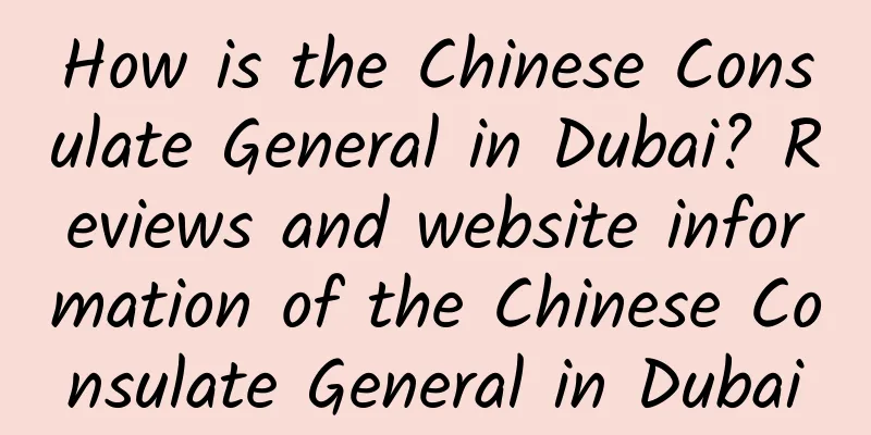 How is the Chinese Consulate General in Dubai? Reviews and website information of the Chinese Consulate General in Dubai