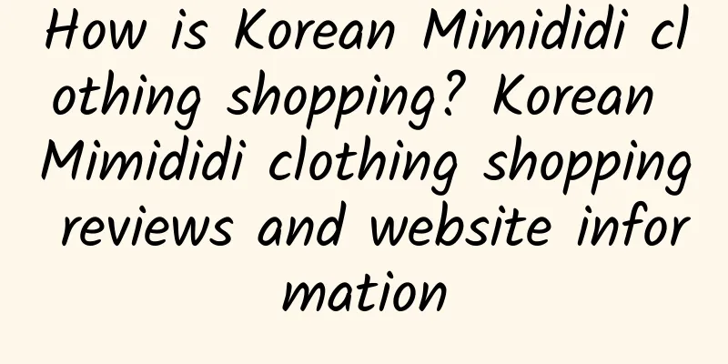 How is Korean Mimididi clothing shopping? Korean Mimididi clothing shopping reviews and website information