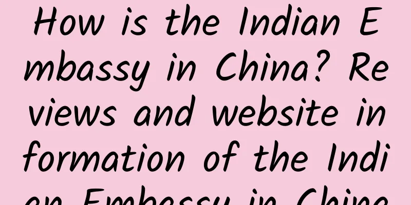 How is the Indian Embassy in China? Reviews and website information of the Indian Embassy in China