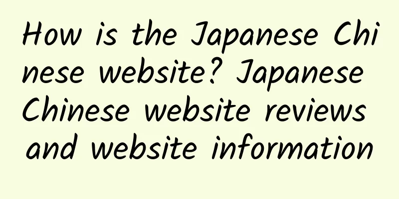 How is the Japanese Chinese website? Japanese Chinese website reviews and website information