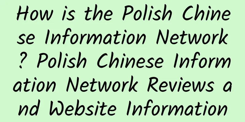 How is the Polish Chinese Information Network? Polish Chinese Information Network Reviews and Website Information