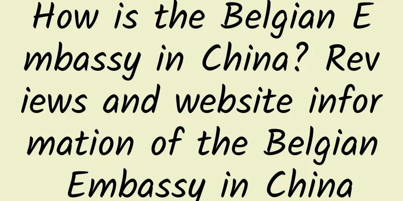 How is the Belgian Embassy in China? Reviews and website information of the Belgian Embassy in China