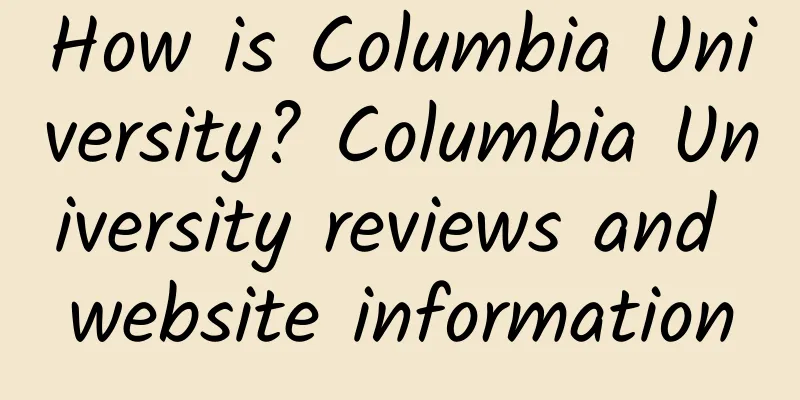 How is Columbia University? Columbia University reviews and website information