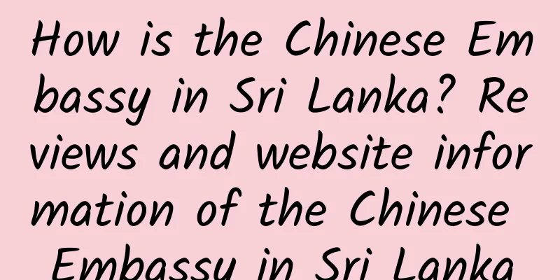 How is the Chinese Embassy in Sri Lanka? Reviews and website information of the Chinese Embassy in Sri Lanka