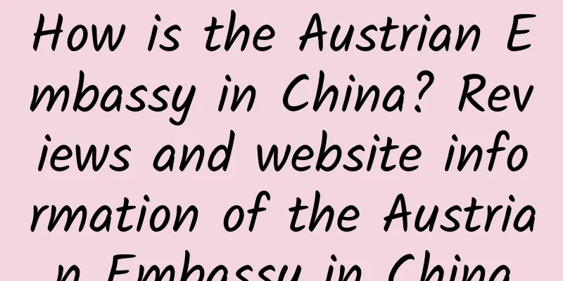 How is the Austrian Embassy in China? Reviews and website information of the Austrian Embassy in China