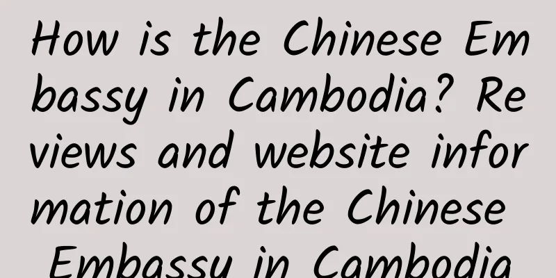 How is the Chinese Embassy in Cambodia? Reviews and website information of the Chinese Embassy in Cambodia