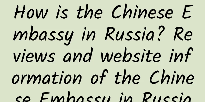 How is the Chinese Embassy in Russia? Reviews and website information of the Chinese Embassy in Russia