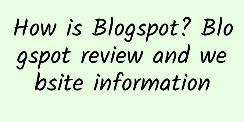 How is Blogspot? Blogspot review and website information