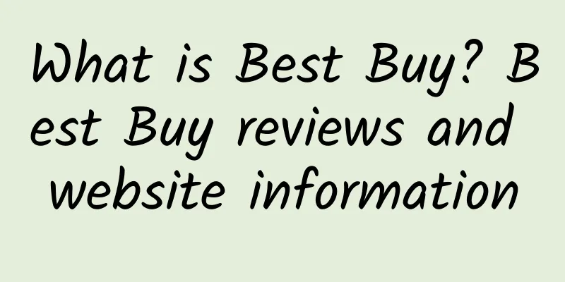 What is Best Buy? Best Buy reviews and website information
