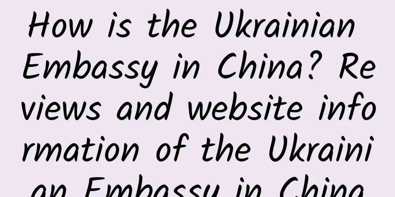 How is the Ukrainian Embassy in China? Reviews and website information of the Ukrainian Embassy in China