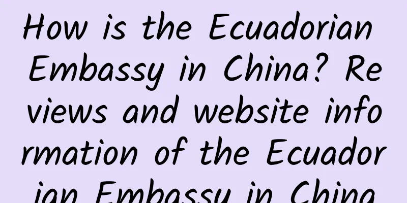 How is the Ecuadorian Embassy in China? Reviews and website information of the Ecuadorian Embassy in China