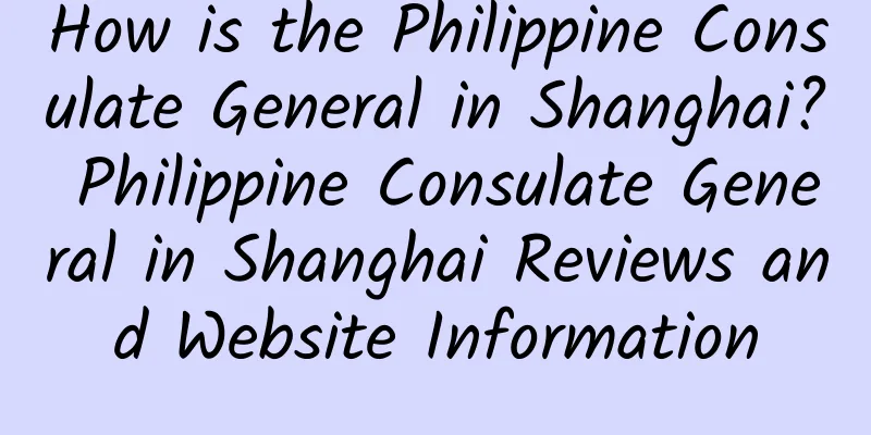 How is the Philippine Consulate General in Shanghai? Philippine Consulate General in Shanghai Reviews and Website Information