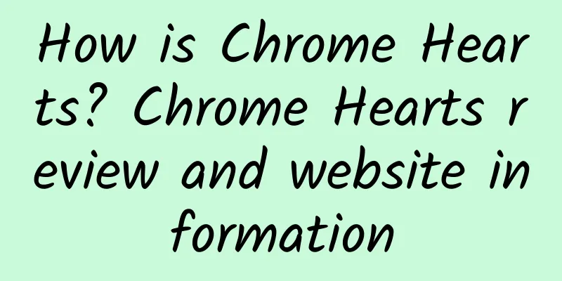 How is Chrome Hearts? Chrome Hearts review and website information