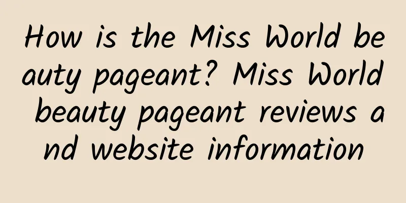 How is the Miss World beauty pageant? Miss World beauty pageant reviews and website information