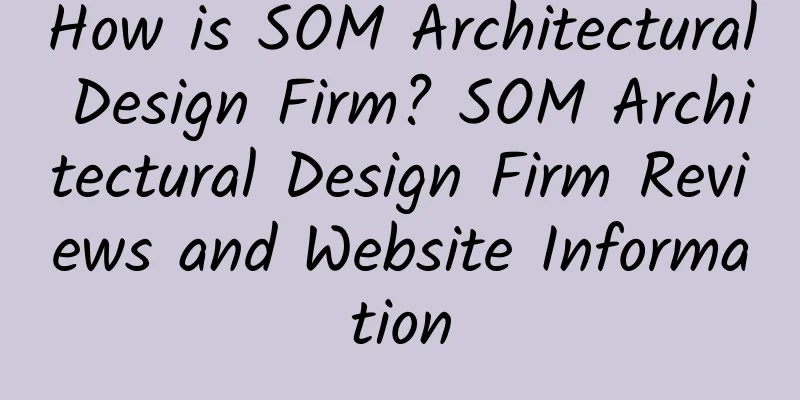 How is SOM Architectural Design Firm? SOM Architectural Design Firm Reviews and Website Information