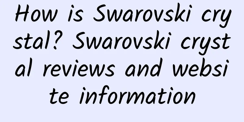 How is Swarovski crystal? Swarovski crystal reviews and website information