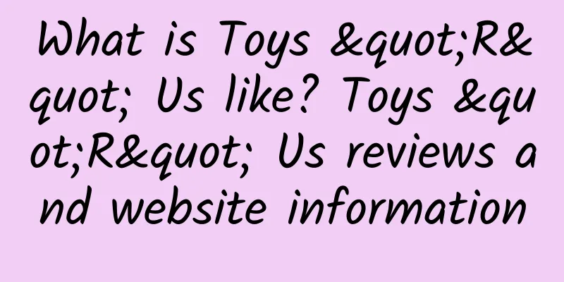 What is Toys "R" Us like? Toys "R" Us reviews and website information