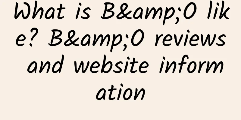 What is B&O like? B&O reviews and website information