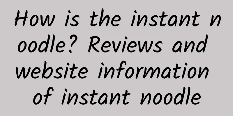 How is the instant noodle? Reviews and website information of instant noodle