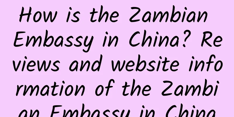 How is the Zambian Embassy in China? Reviews and website information of the Zambian Embassy in China