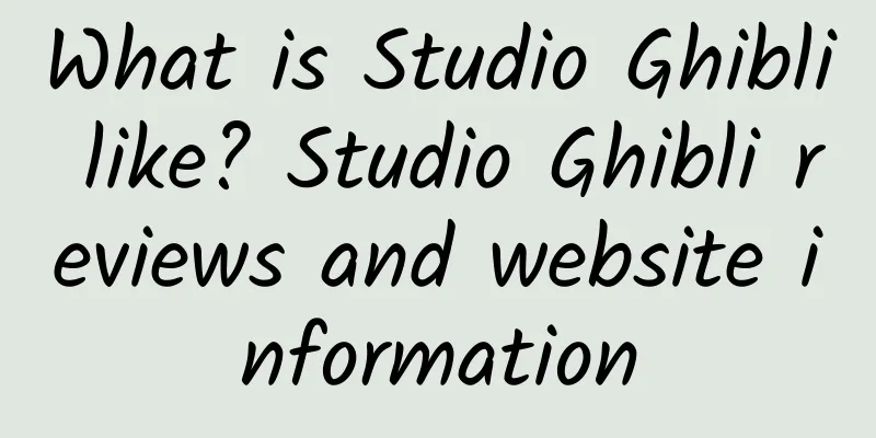 What is Studio Ghibli like? Studio Ghibli reviews and website information