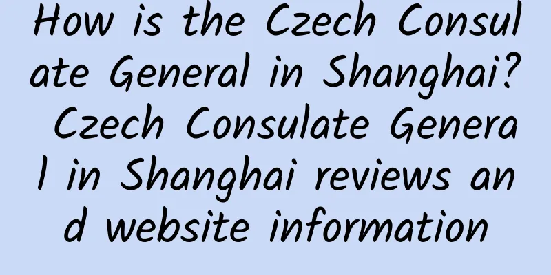 How is the Czech Consulate General in Shanghai? Czech Consulate General in Shanghai reviews and website information