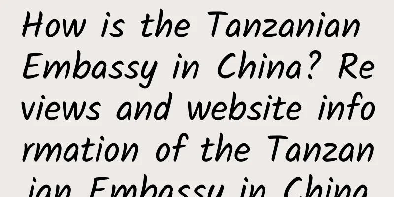 How is the Tanzanian Embassy in China? Reviews and website information of the Tanzanian Embassy in China