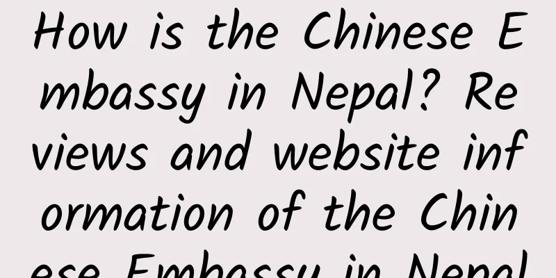 How is the Chinese Embassy in Nepal? Reviews and website information of the Chinese Embassy in Nepal