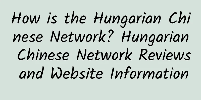 How is the Hungarian Chinese Network? Hungarian Chinese Network Reviews and Website Information