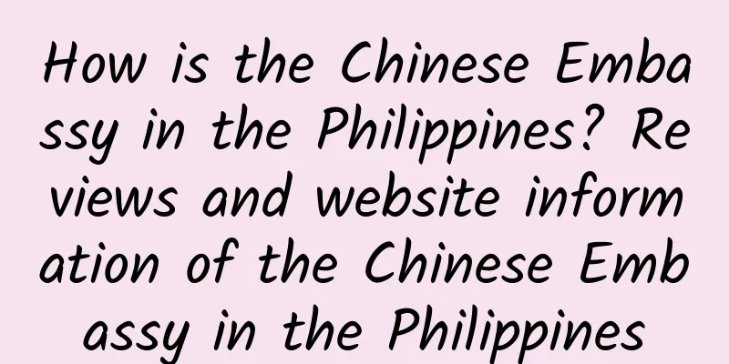 How is the Chinese Embassy in the Philippines? Reviews and website information of the Chinese Embassy in the Philippines