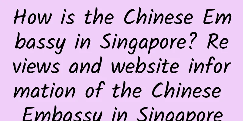 How is the Chinese Embassy in Singapore? Reviews and website information of the Chinese Embassy in Singapore