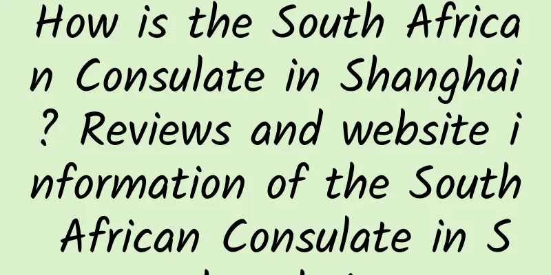 How is the South African Consulate in Shanghai? Reviews and website information of the South African Consulate in Shanghai