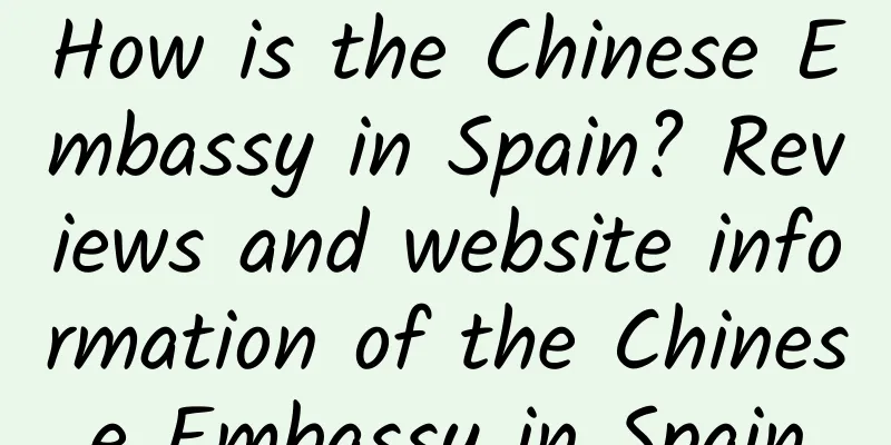 How is the Chinese Embassy in Spain? Reviews and website information of the Chinese Embassy in Spain