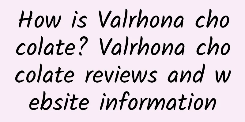 How is Valrhona chocolate? Valrhona chocolate reviews and website information