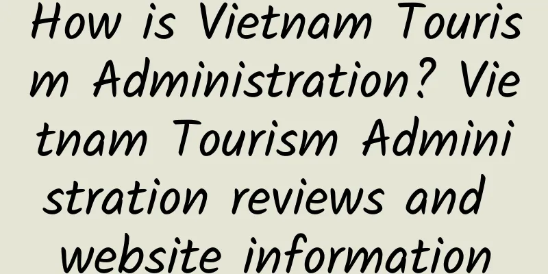 How is Vietnam Tourism Administration? Vietnam Tourism Administration reviews and website information