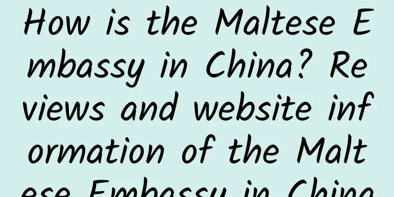 How is the Maltese Embassy in China? Reviews and website information of the Maltese Embassy in China