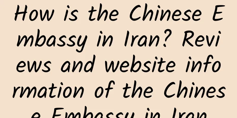 How is the Chinese Embassy in Iran? Reviews and website information of the Chinese Embassy in Iran