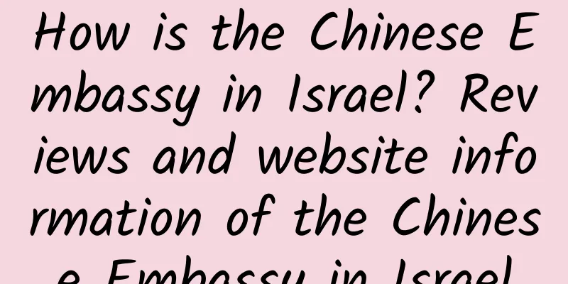 How is the Chinese Embassy in Israel? Reviews and website information of the Chinese Embassy in Israel