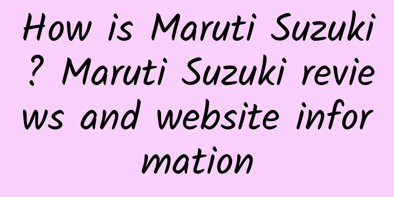 How is Maruti Suzuki? Maruti Suzuki reviews and website information