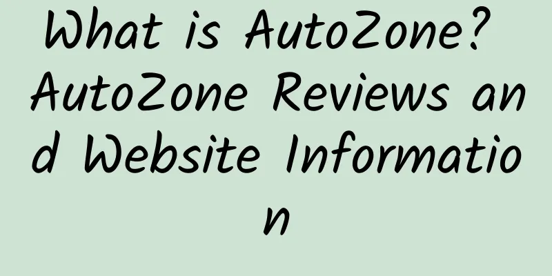 What is AutoZone? AutoZone Reviews and Website Information