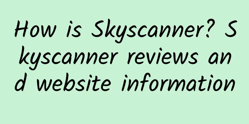 How is Skyscanner? Skyscanner reviews and website information