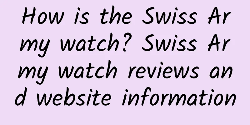 How is the Swiss Army watch? Swiss Army watch reviews and website information