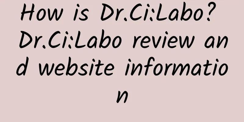 How is Dr.Ci:Labo? Dr.Ci:Labo review and website information