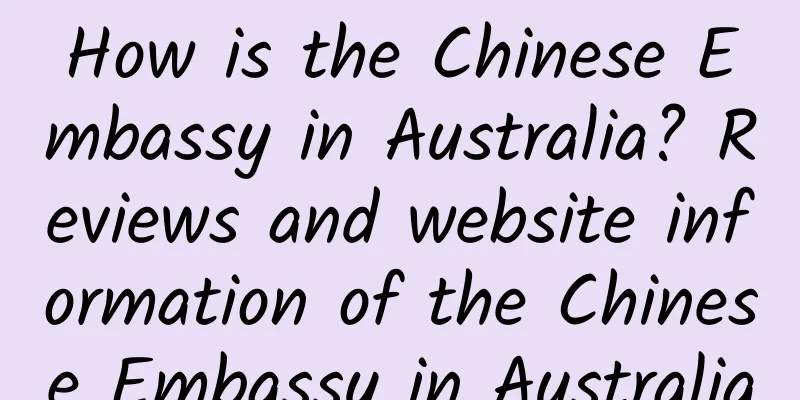 How is the Chinese Embassy in Australia? Reviews and website information of the Chinese Embassy in Australia