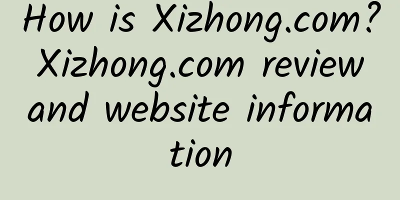 How is Xizhong.com? Xizhong.com review and website information
