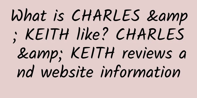 What is CHARLES & KEITH like? CHARLES & KEITH reviews and website information